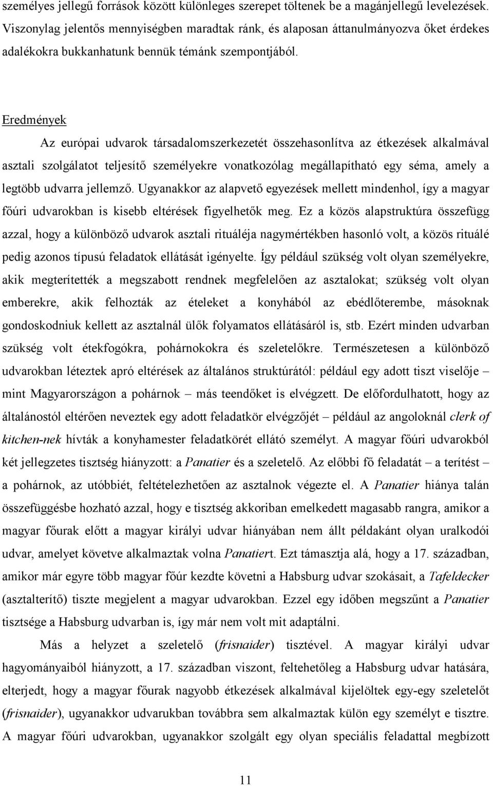 Eredmények Az európai udvarok társadalomszerkezetét összehasonlítva az étkezések alkalmával asztali szolgálatot teljesítő személyekre vonatkozólag megállapítható egy séma, amely a legtöbb udvarra