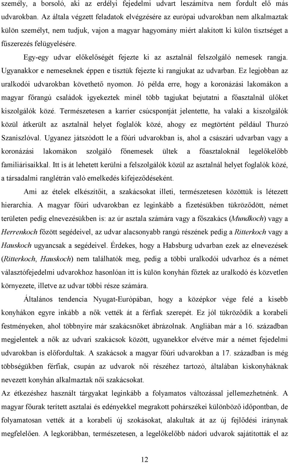 Egy-egy udvar előkelőségét fejezte ki az asztalnál felszolgáló nemesek rangja. Ugyanakkor e nemeseknek éppen e tisztük fejezte ki rangjukat az udvarban.