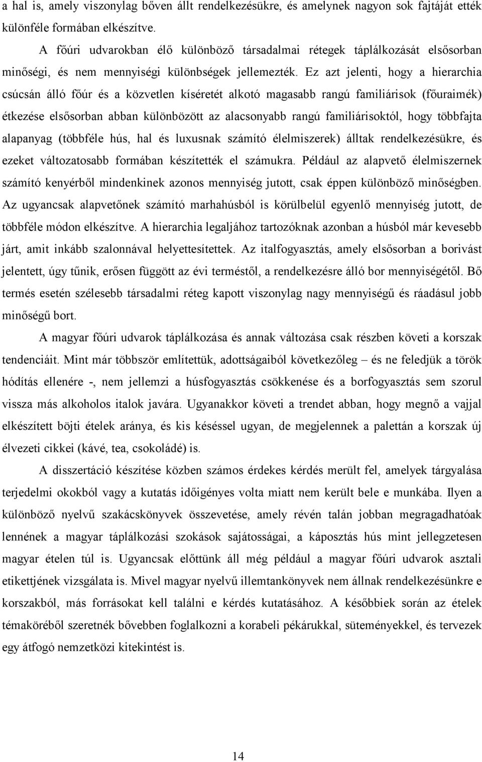 Ez azt jelenti, hogy a hierarchia csúcsán álló főúr és a közvetlen kíséretét alkotó magasabb rangú familiárisok (főuraimék) étkezése elsősorban abban különbözött az alacsonyabb rangú familiárisoktól,