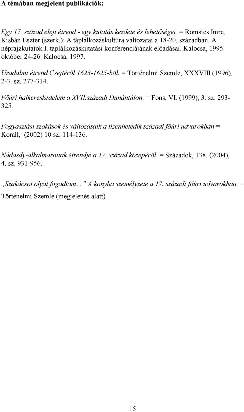 277-314. Főúri halkereskedelem a XVII.századi Dunántúlon. = Fons, VI. (1999), 3. sz. 293-325. Fogyasztási szokások és változásaik a tizenhetedik századi főúri udvarokban = Korall, (2002) 10.sz. 114-136.