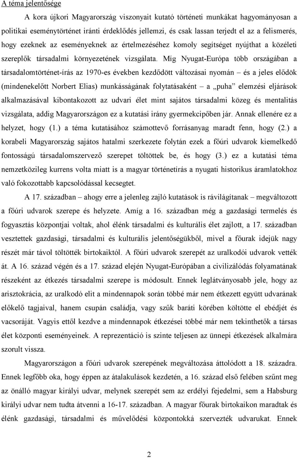 Míg Nyugat-Európa több országában a társadalomtörténet-írás az 1970-es években kezdődött változásai nyomán és a jeles elődök (mindenekelőtt Norbert Elias) munkásságának folytatásaként a puha elemzési