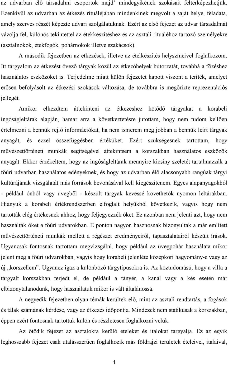 Ezért az első fejezet az udvar társadalmát vázolja fel, különös tekintettel az étekkészítéshez és az asztali rituáléhoz tartozó személyekre (asztalnokok, étekfogók, pohárnokok illetve szakácsok).