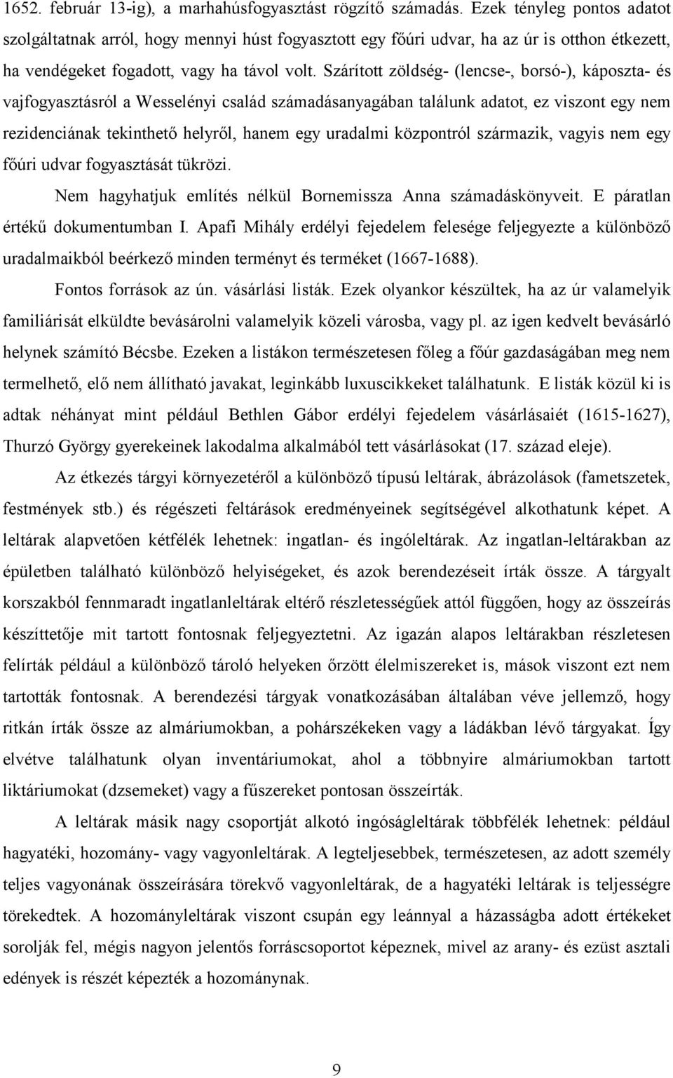 Szárított zöldség- (lencse-, borsó-), káposzta- és vajfogyasztásról a Wesselényi család számadásanyagában találunk adatot, ez viszont egy nem rezidenciának tekinthető helyről, hanem egy uradalmi