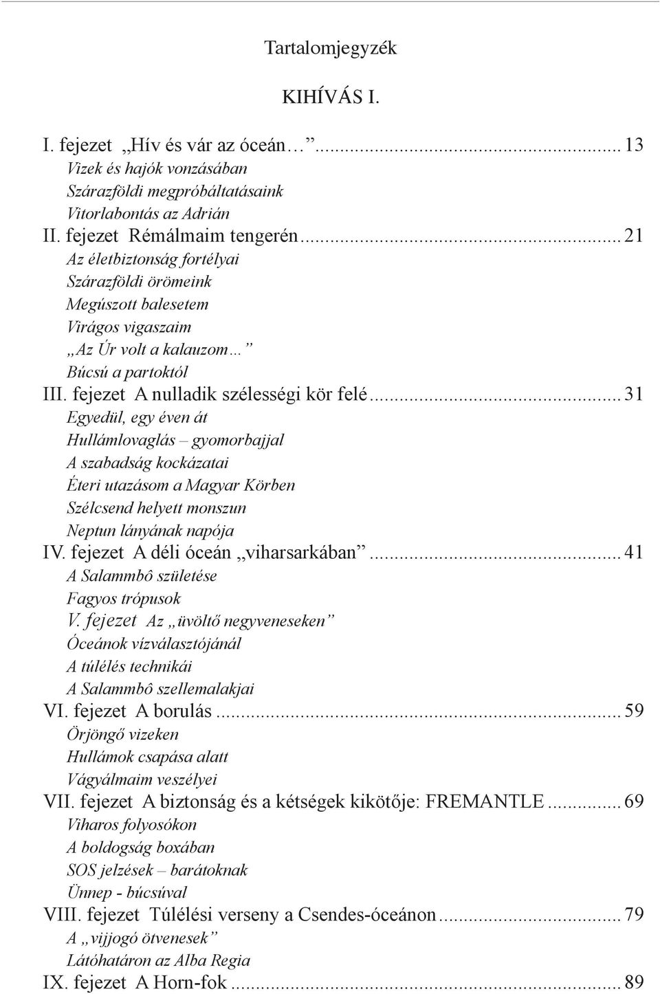 .. 31 Egyedül, egy éven át Hullámlovaglás gyomorbajjal A szabadság kockázatai Éteri utazásom a Magyar Körben Szélcsend helyett monszun Neptun lányának napója IV. fejezet A déli óceán viharsarkában.