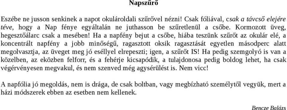 Ha a napfény bejut a csőbe, hiába teszünk szűrőt az okulár elé, a koncentrált napfény a jobb minőségű, ragasztott oksik ragasztását egyetlen másodperc alatt megolvasztja, az üveget meg jó eséllyel