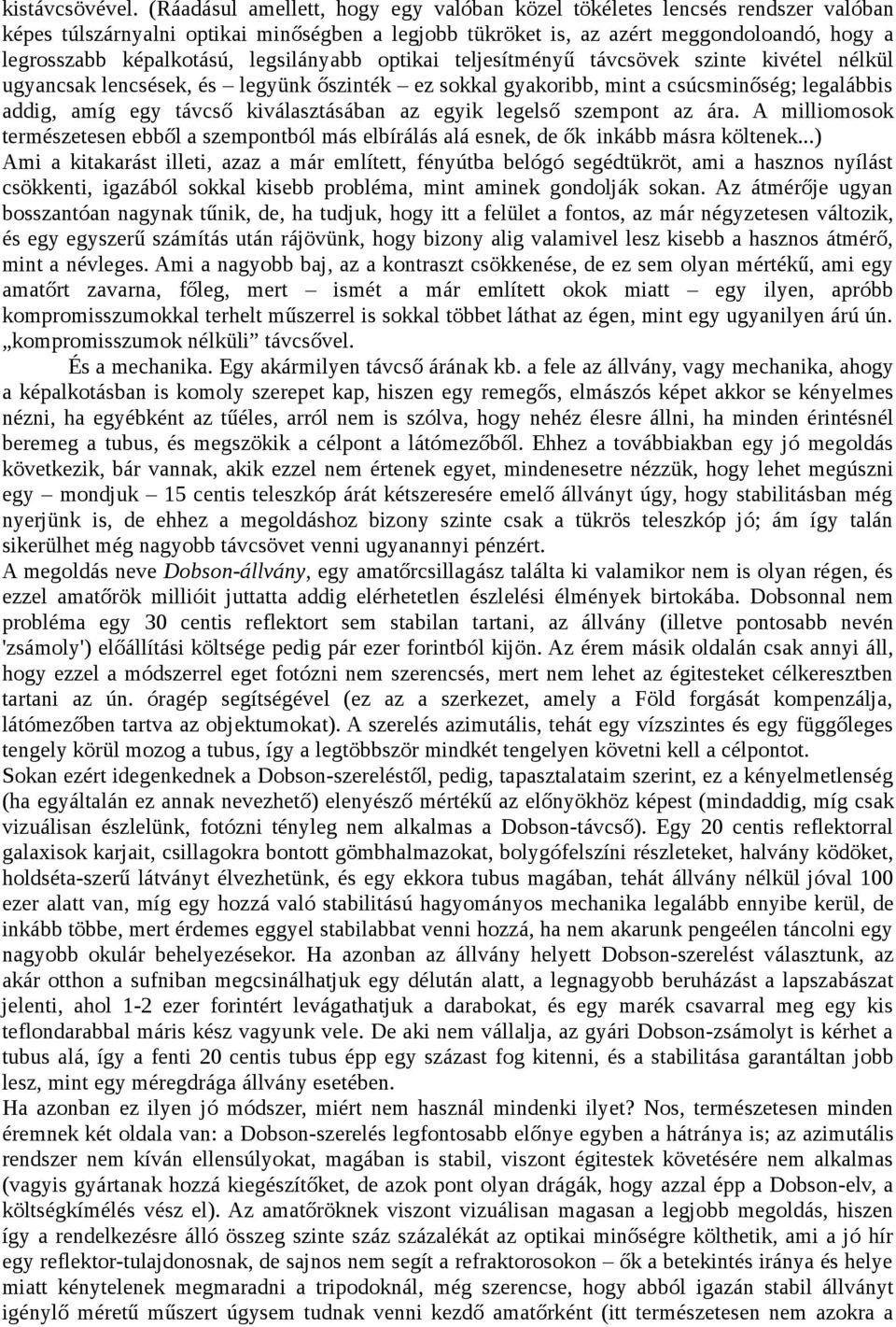 legsilányabb optikai teljesítményű távcsövek szinte kivétel nélkül ugyancsak lencsések, és legyünk őszinték ez sokkal gyakoribb, mint a csúcsminőség; legalábbis addig, amíg egy távcső kiválasztásában