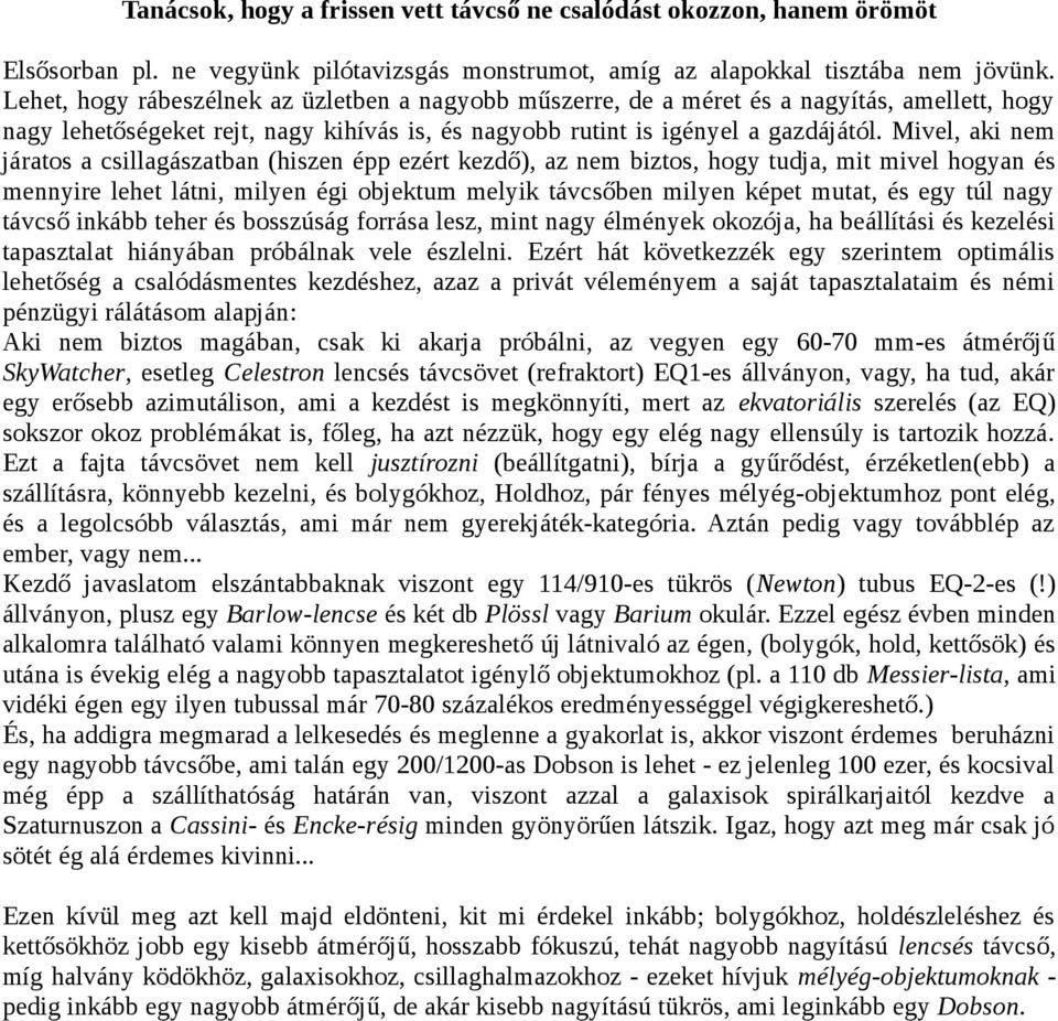 Mivel, aki nem járatos a csillagászatban (hiszen épp ezért kezdő), az nem biztos, hogy tudja, mit mivel hogyan és mennyire lehet látni, milyen égi objektum melyik távcsőben milyen képet mutat, és egy