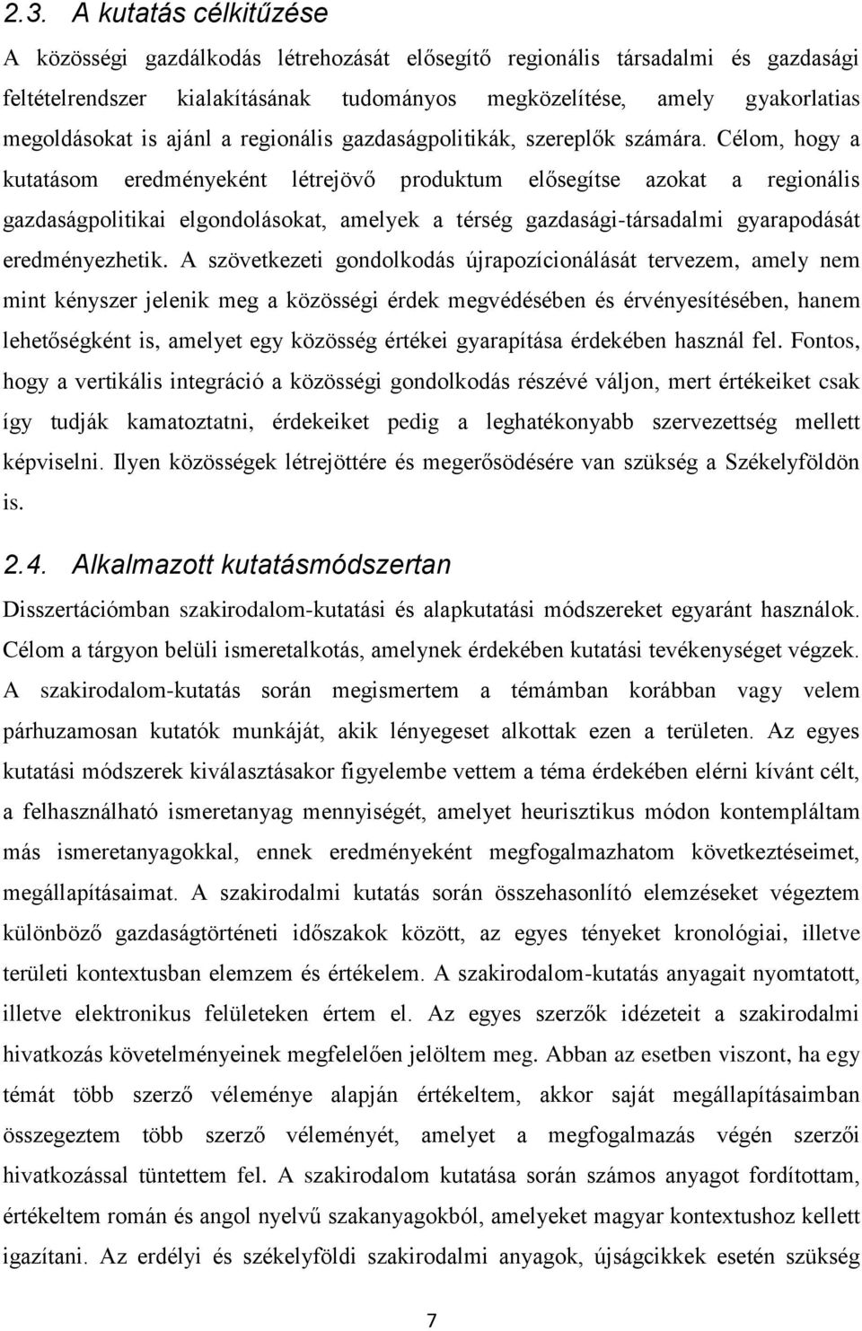 Célom, hogy a kutatásom eredményeként létrejövő produktum elősegítse azokat a regionális gazdaságpolitikai elgondolásokat, amelyek a térség gazdasági-társadalmi gyarapodását eredményezhetik.