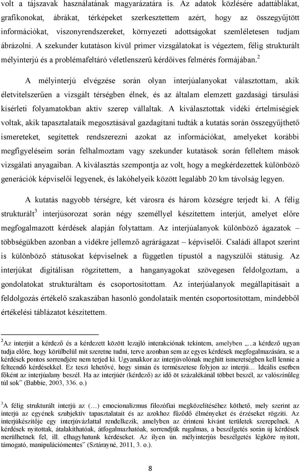 ábrázolni. A szekunder kutatáson kívül primer vizsgálatokat is végeztem, félig strukturált mélyinterjú és a problémafeltáró véletlenszerű kérdőíves felmérés formájában.