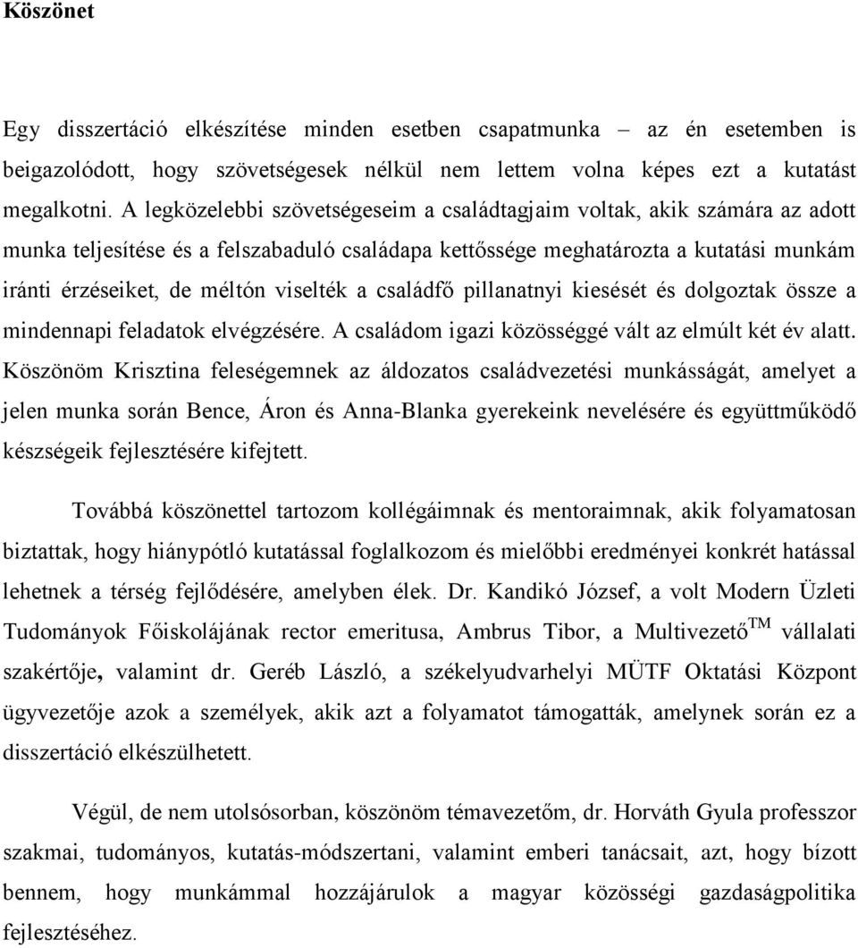 viselték a családfő pillanatnyi kiesését és dolgoztak össze a mindennapi feladatok elvégzésére. A családom igazi közösséggé vált az elmúlt két év alatt.