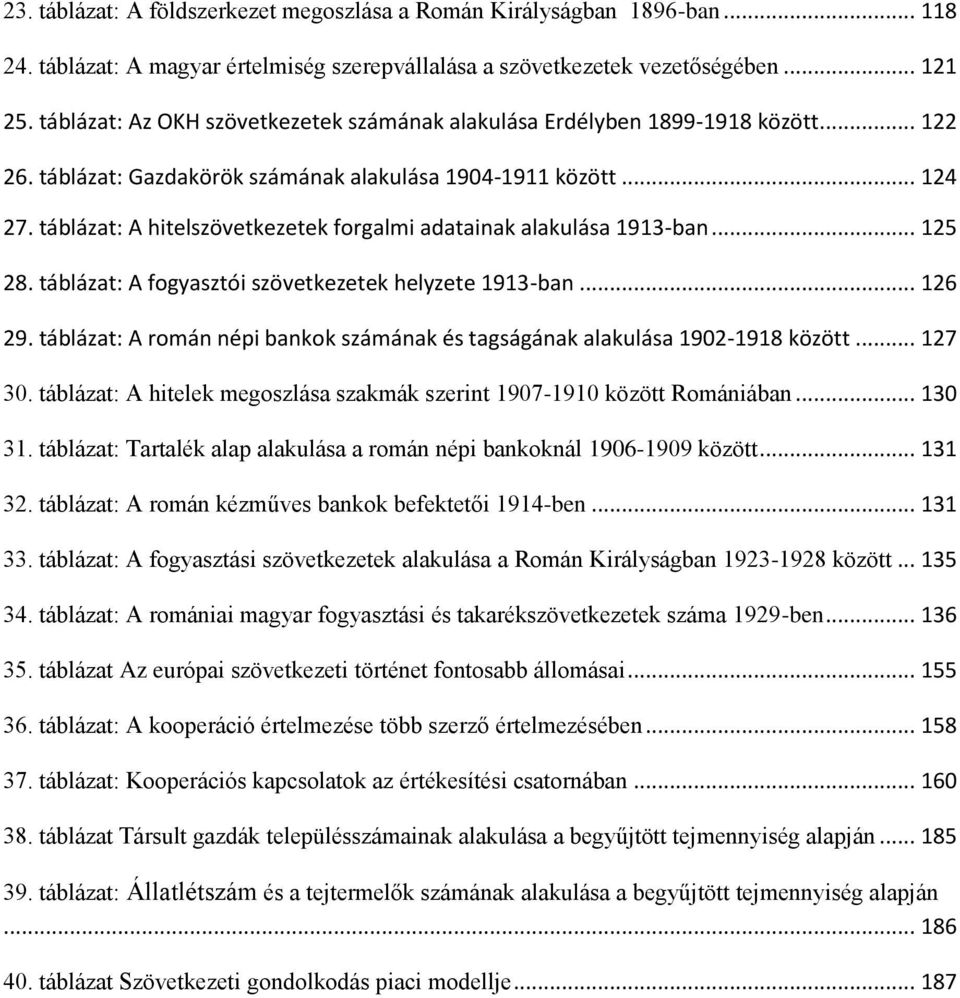 táblázat: A hitelszövetkezetek forgalmi adatainak alakulása 1913-ban... 125 28. táblázat: A fogyasztói szövetkezetek helyzete 1913-ban... 126 29.