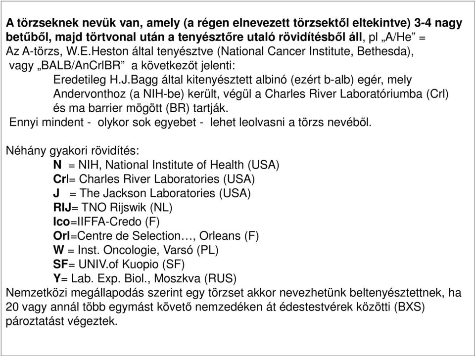 Bagg által kitenyésztett albinó (ezért b-alb) egér, mely Andervonthoz (a NIH-be) került, végül a Charles River Laboratóriumba (Crl) és ma barrier mögött (BR) tartják.