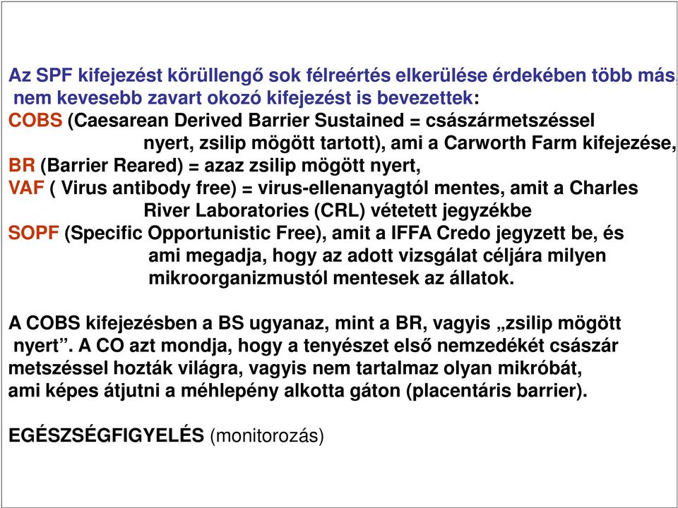 (CRL) vétetett jegyzékbe SOPF (Specific Opportunistic Free), amit a IFFA Credo jegyzett be, és ami megadja, hogy az adott vizsgálat céljára milyen mikroorganizmustól mentesek az állatok.