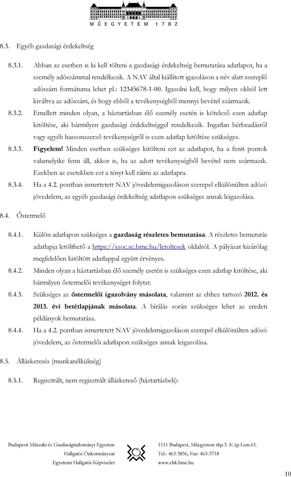 Igazolni kell, hogy milyen okból lett kiváltva az adószám, és hogy ebből a tevékenységből mennyi bevétel származik. 8.3.2.