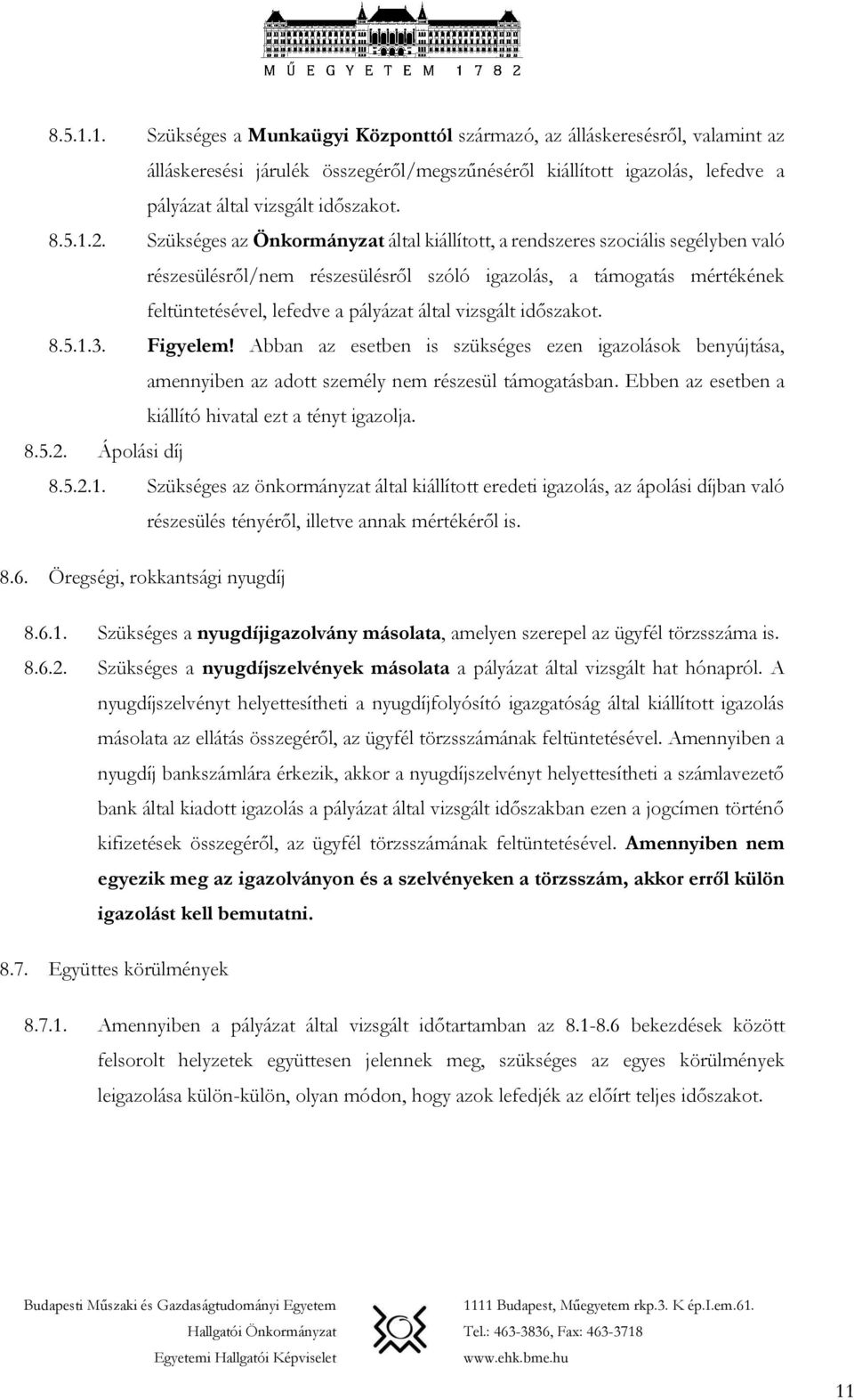 Szükséges az Önkormányzat által kiállított, a rendszeres szociális segélyben való részesülésről/nem részesülésről szóló igazolás, a támogatás mértékének feltüntetésével, lefedve a pályázat által