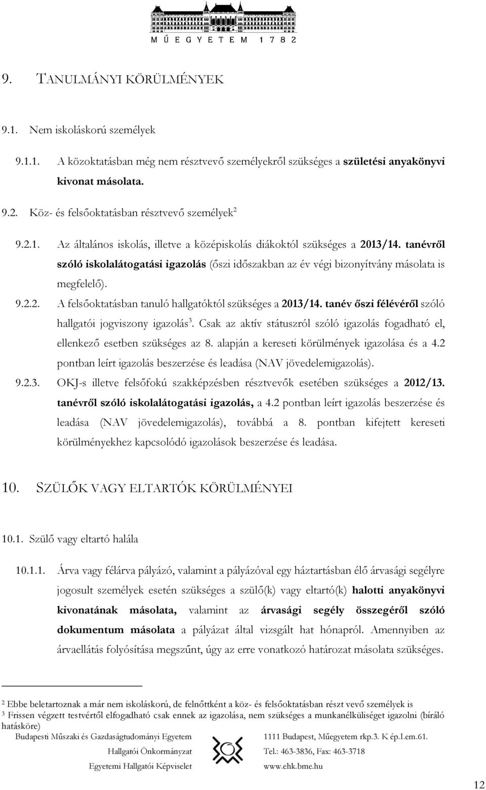 tanévről szóló iskolalátogatási igazolás (őszi időszakban az év végi bizonyítvány másolata is megfelelő). 9.2.2. A felsőoktatásban tanuló hallgatóktól szükséges a 2013/14.