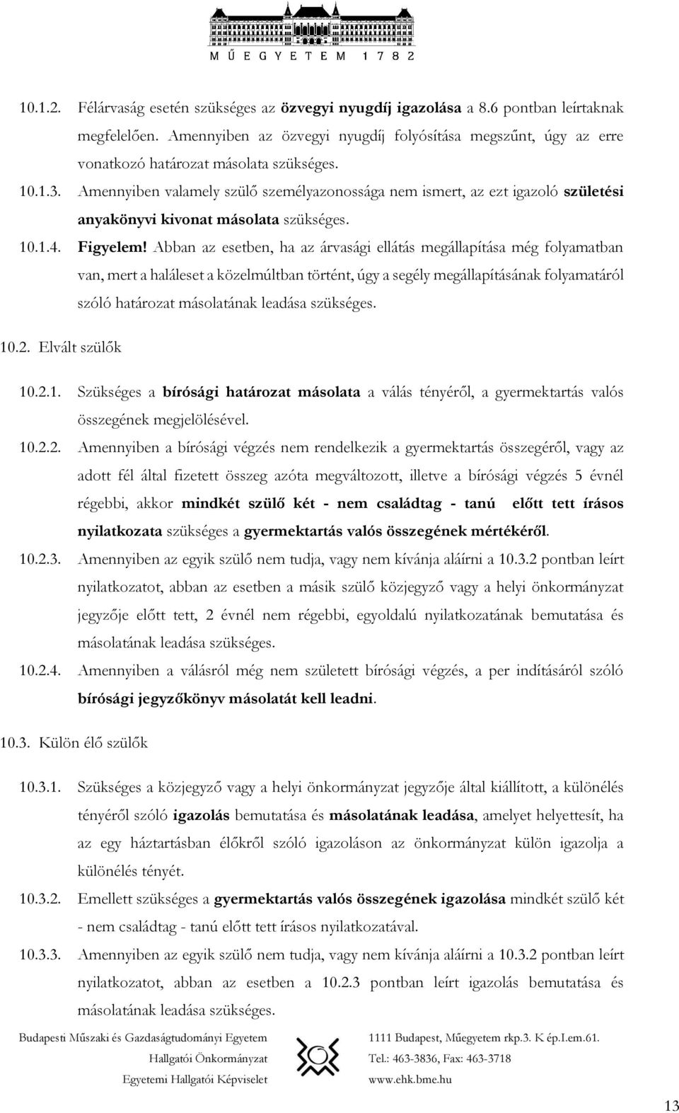 Amennyiben valamely szülő személyazonossága nem ismert, az ezt igazoló születési anyakönyvi kivonat másolata szükséges. 10.1.4. Figyelem!