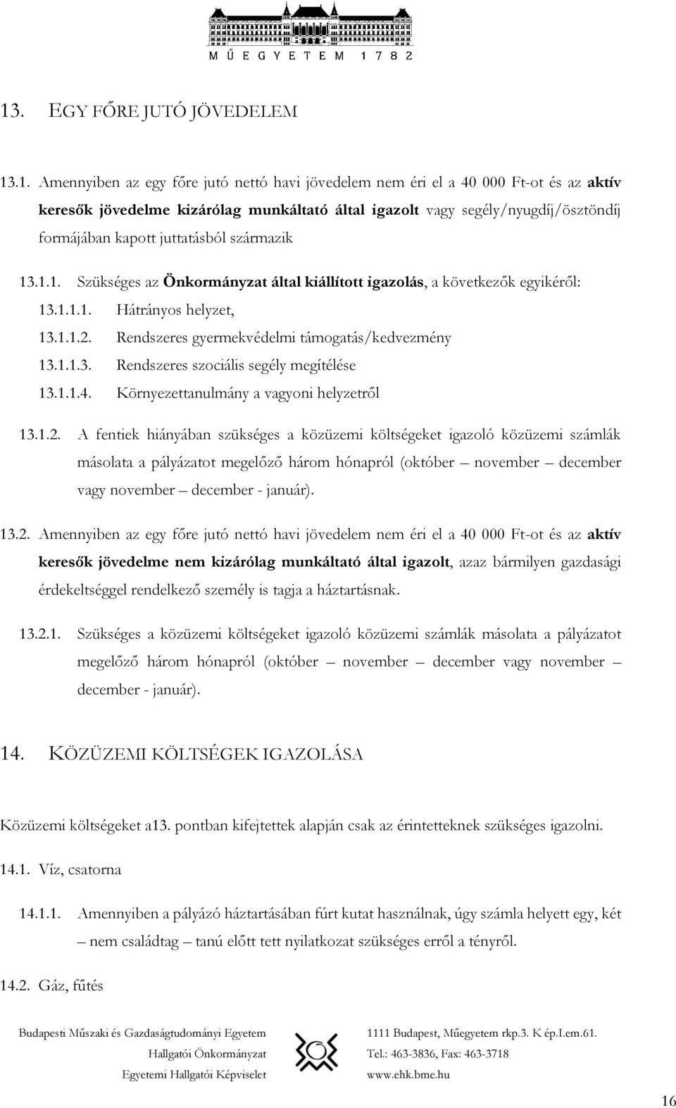 Rendszeres gyermekvédelmi támogatás/kedvezmény 13.1.1.3. Rendszeres szociális segély megítélése 13.1.1.4. Környezettanulmány a vagyoni helyzetről 13.1.2.