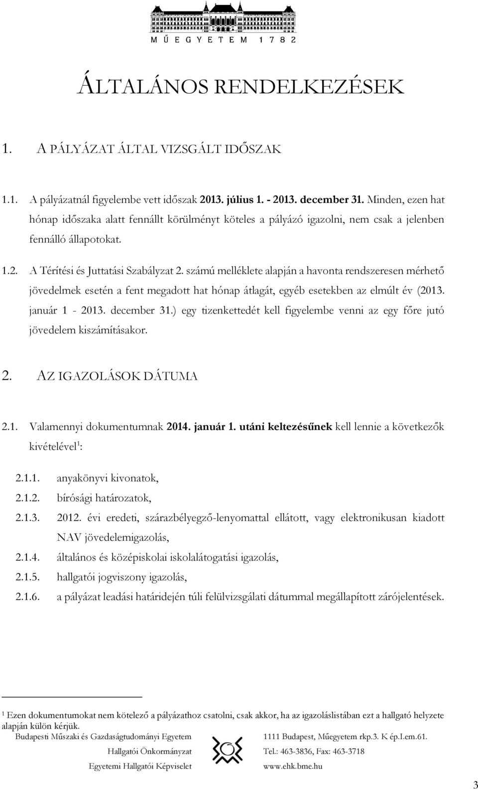 számú melléklete alapján a havonta rendszeresen mérhető jövedelmek esetén a fent megadott hat hónap átlagát, egyéb esetekben az elmúlt év (2013. január 1-2013. december 31.