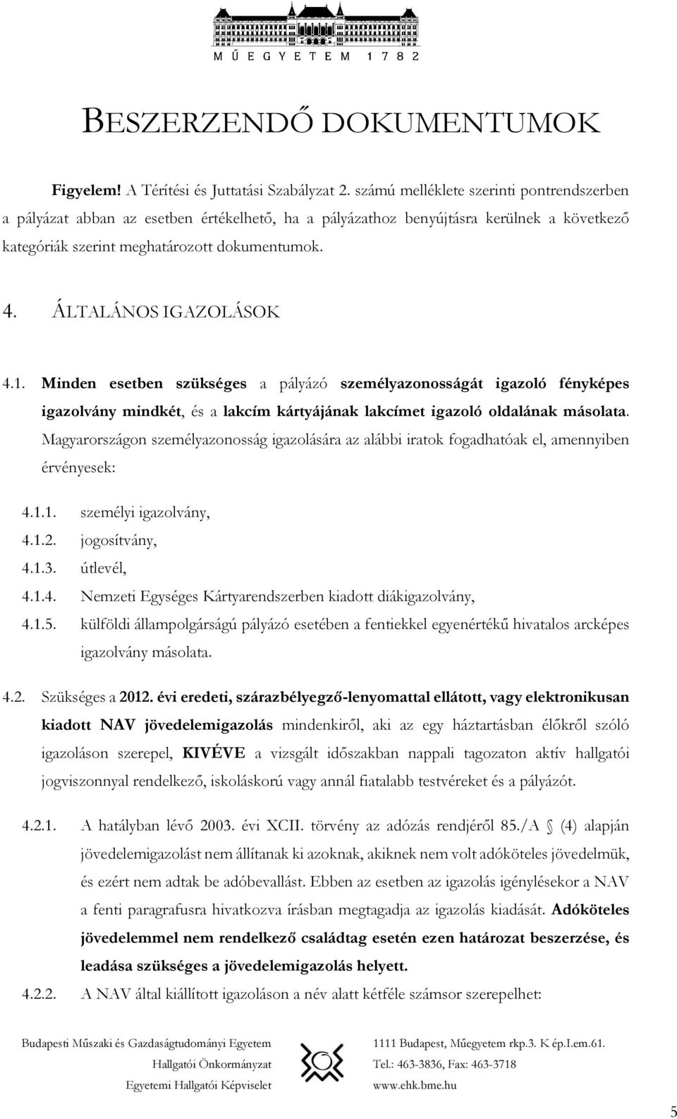 ÁLTALÁNOS IGAZOLÁSOK 4.1. Minden esetben szükséges a pályázó személyazonosságát igazoló fényképes igazolvány mindkét, és a lakcím kártyájának lakcímet igazoló oldalának másolata.