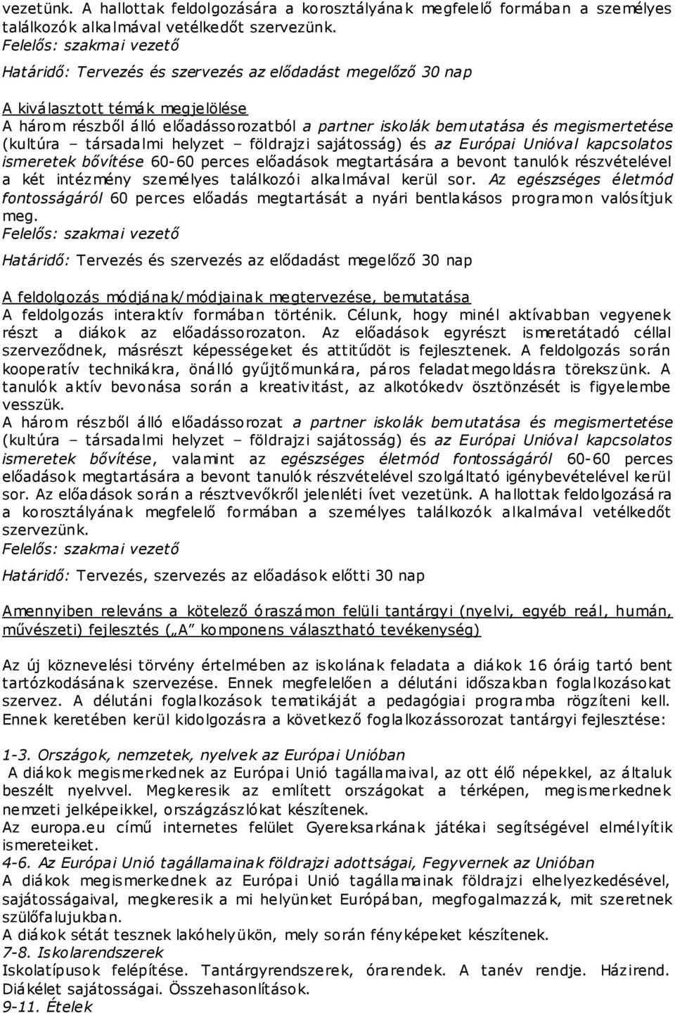 helyzet földrajzi sajátosság) és az Európai Unióval kapcsolatos ismeretek bővítése 60-60 perces előadások megtartására a bevont tanulók részvételével a két intézmény személyes találkozói alkalmával