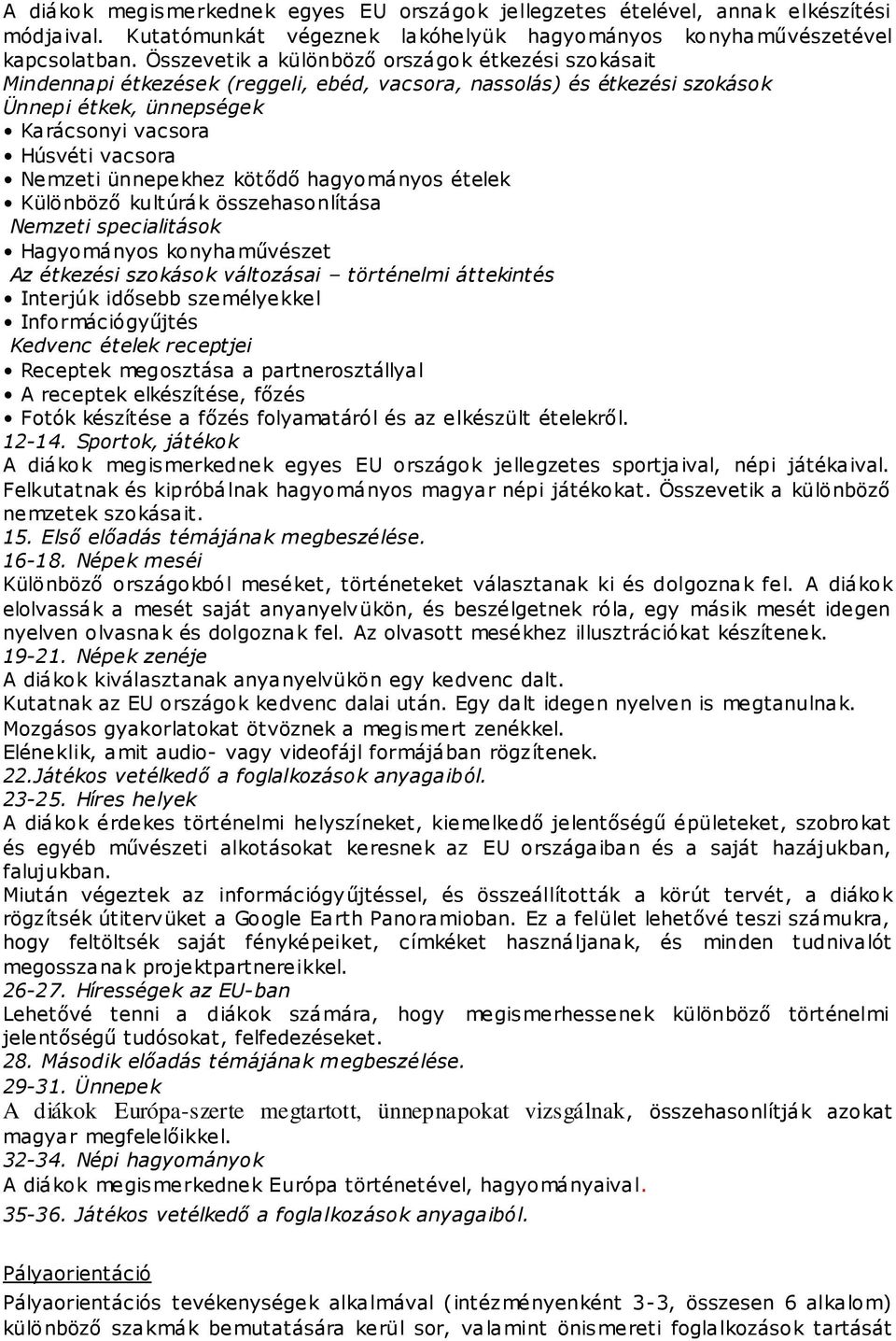 ünnepekhez kötődő hagyományos ételek Különböző kultúrák összehasonlítása Nemzeti specialitások Hagyományos konyhaművészet Az étkezési szokások változásai történelmi áttekintés Interjúk idősebb