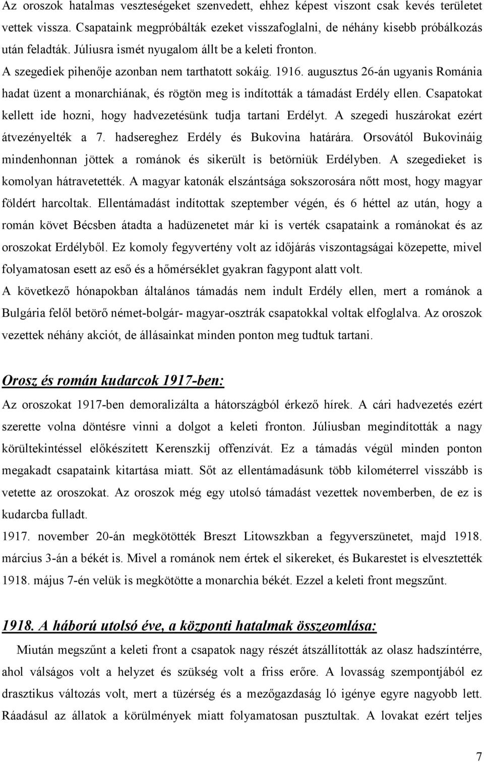 augusztus 26-án ugyanis Románia hadat üzent a monarchiának, és rögtön meg is indították a támadást Erdély ellen. Csapatokat kellett ide hozni, hogy hadvezetésünk tudja tartani Erdélyt.