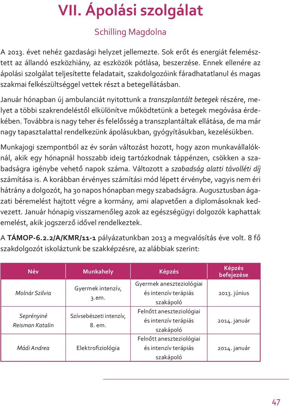 Január hónapban új ambulanciát nyitottunk a transzplantált betegek részére, melyet a többi szakrendeléstől elkülönítve működtetünk a betegek megóvása érdekében.