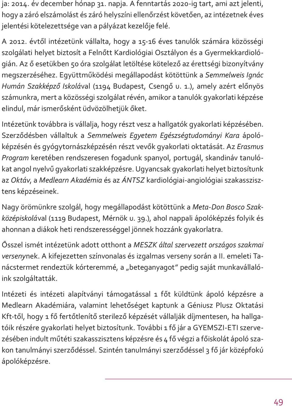 évtől intézetünk vállalta, hogy a 15-16 éves tanulók számára közösségi szolgálati helyet biztosít a Felnőtt Kardiológiai Osztályon és a Gyermekkardiológián.