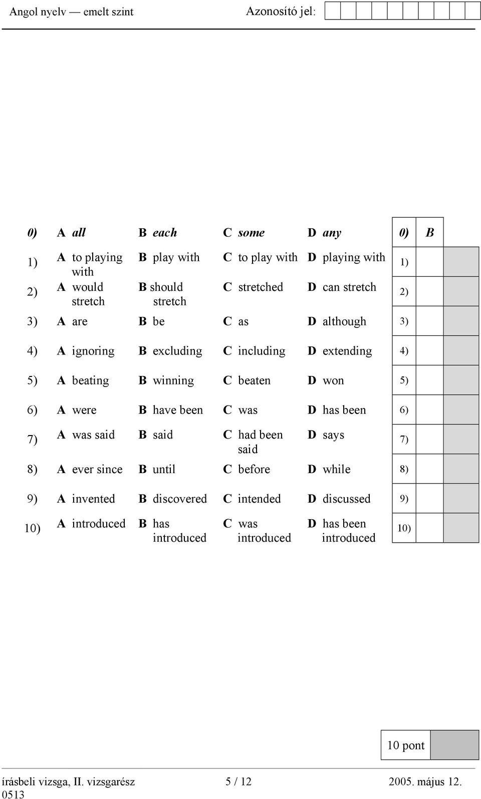 been C was D has been 6) 7) A was said B said C had been said D says 7) 8) A ever since B until C before D while 8) 9) A invented B discovered C intended