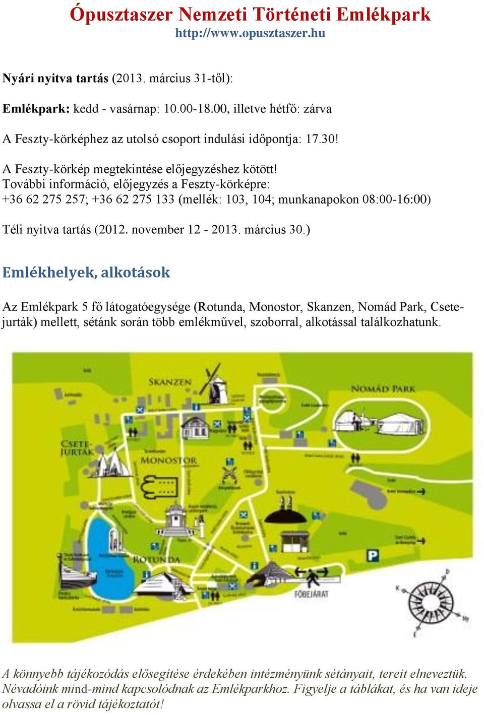 További információ, előjegyzés a Feszty-körképre: +36 62 275 257; +36 62 275 133 (mellék: 103, 104; munkanapokon 08:00-16:00) Téli nyitva tartás (2012. november 12-2013. március 30.