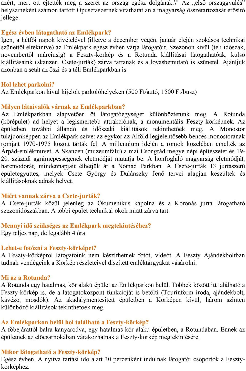 Szezonon kívül (téli időszak, novembertől márciusig) a Feszty-körkép és a Rotunda kiállításai látogathatóak, külső kiállításaink (skanzen, Csete-jurták) zárva tartanak és a lovasbemutató is szünetel.