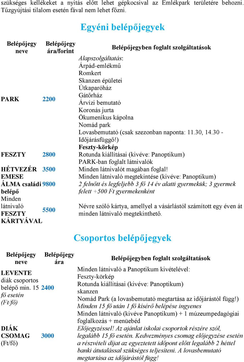 15 2400 fő esetén DIÁK CSOMAG ára/forint ára 3000 Egyéni belépőjegyek ben foglalt szolgáltatások Alapszolgáltatás: Árpád-emlékmű Romkert Skanzen épületei Útkaparóház Gátőrház Árvízi bemutató Koronás