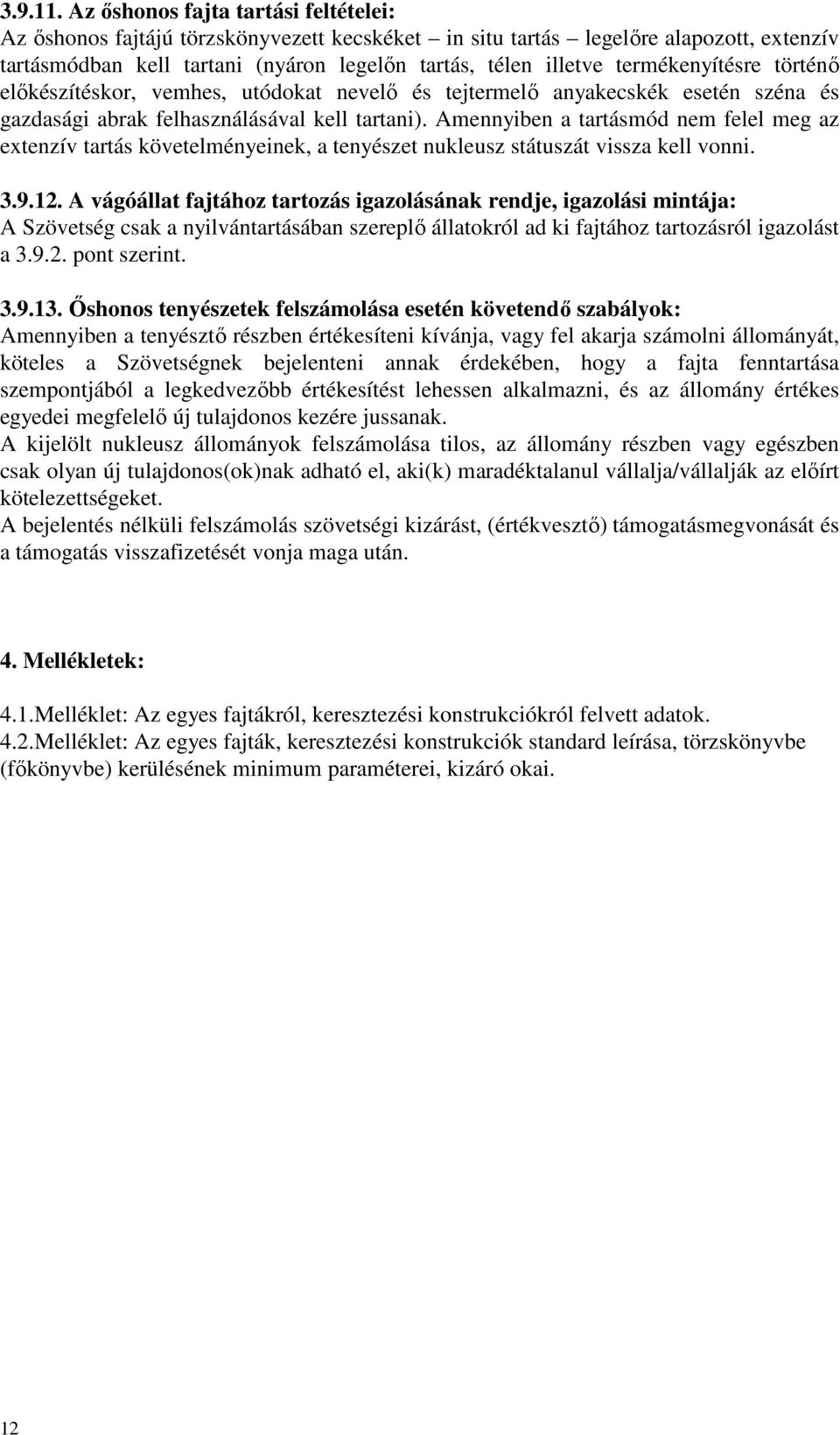 termékenyítésre történő előkészítéskor, vemhes, utódokat nevelő és tejtermelő anyakecskék esetén széna és gazdasági abrak felhasználásával kell tartani).