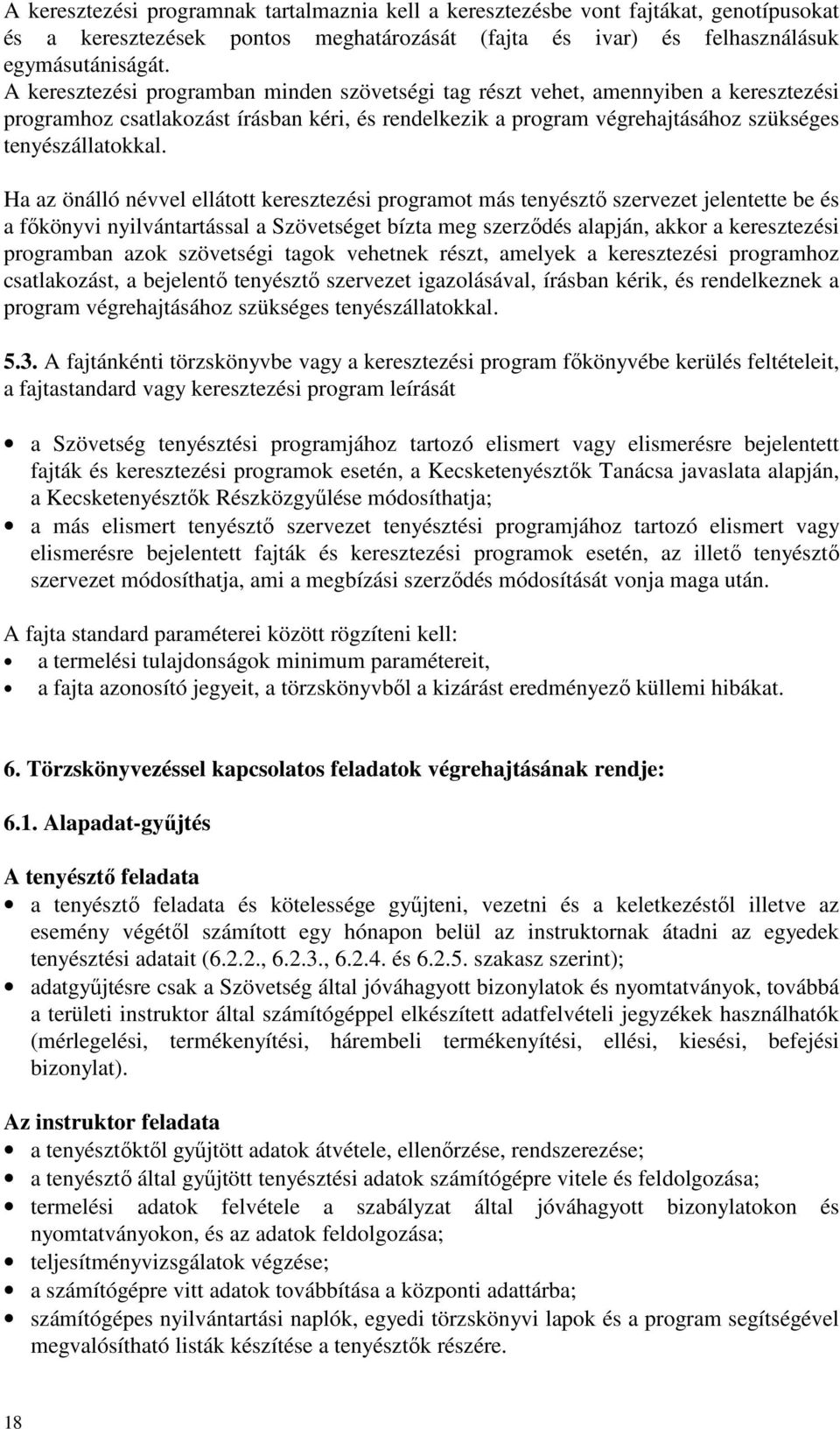 Ha az önálló névvel ellátott keresztezési programot más tenyésztő szervezet jelentette be és a főkönyvi nyilvántartással a Szövetséget bízta meg szerződés alapján, akkor a keresztezési programban