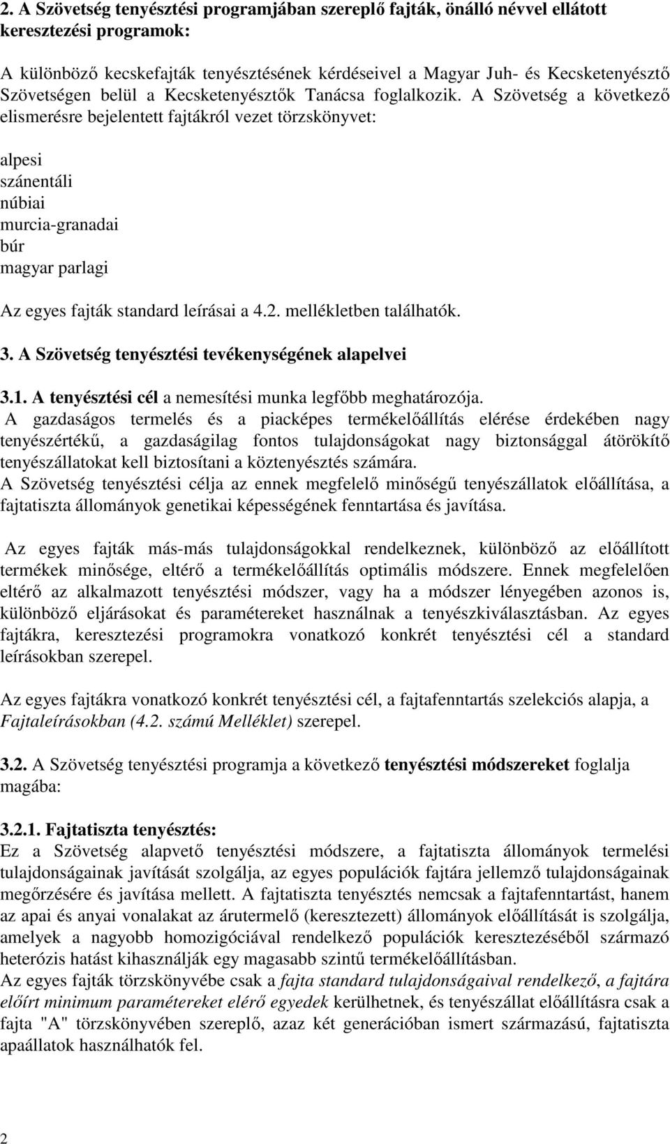 A Szövetség a következő elismerésre bejelentett fajtákról vezet törzskönyvet: alpesi szánentáli núbiai murcia-granadai búr magyar parlagi Az egyes fajták standard leírásai a 4.2.