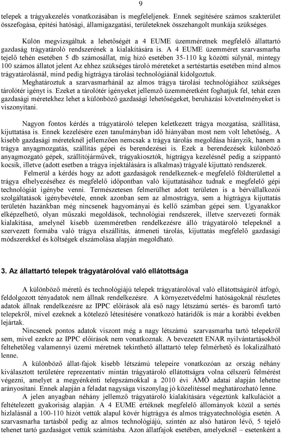 A 4 EUME üzemméret szarvasmarha tejelő tehén esetében 5 db számosállat, míg hízó esetében 35-110 kg közötti súlynál, mintegy 100 számos állatot jelent Az ehhez szükséges tároló méreteket a