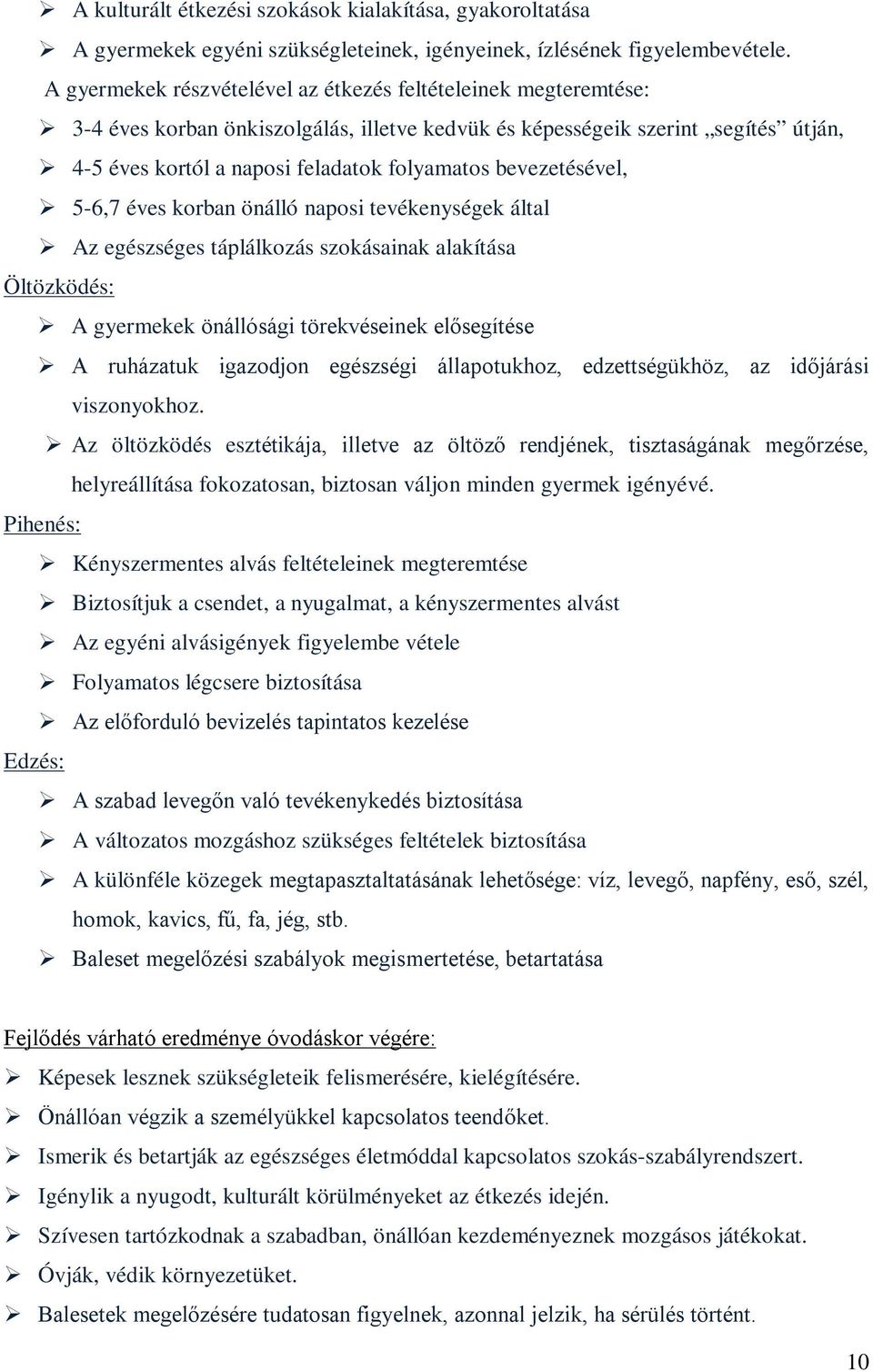 bevezetésével, 5-6,7 éves korban önálló naposi tevékenységek által Az egészséges táplálkozás szokásainak alakítása Öltözködés: A gyermekek önállósági törekvéseinek elősegítése A ruházatuk igazodjon