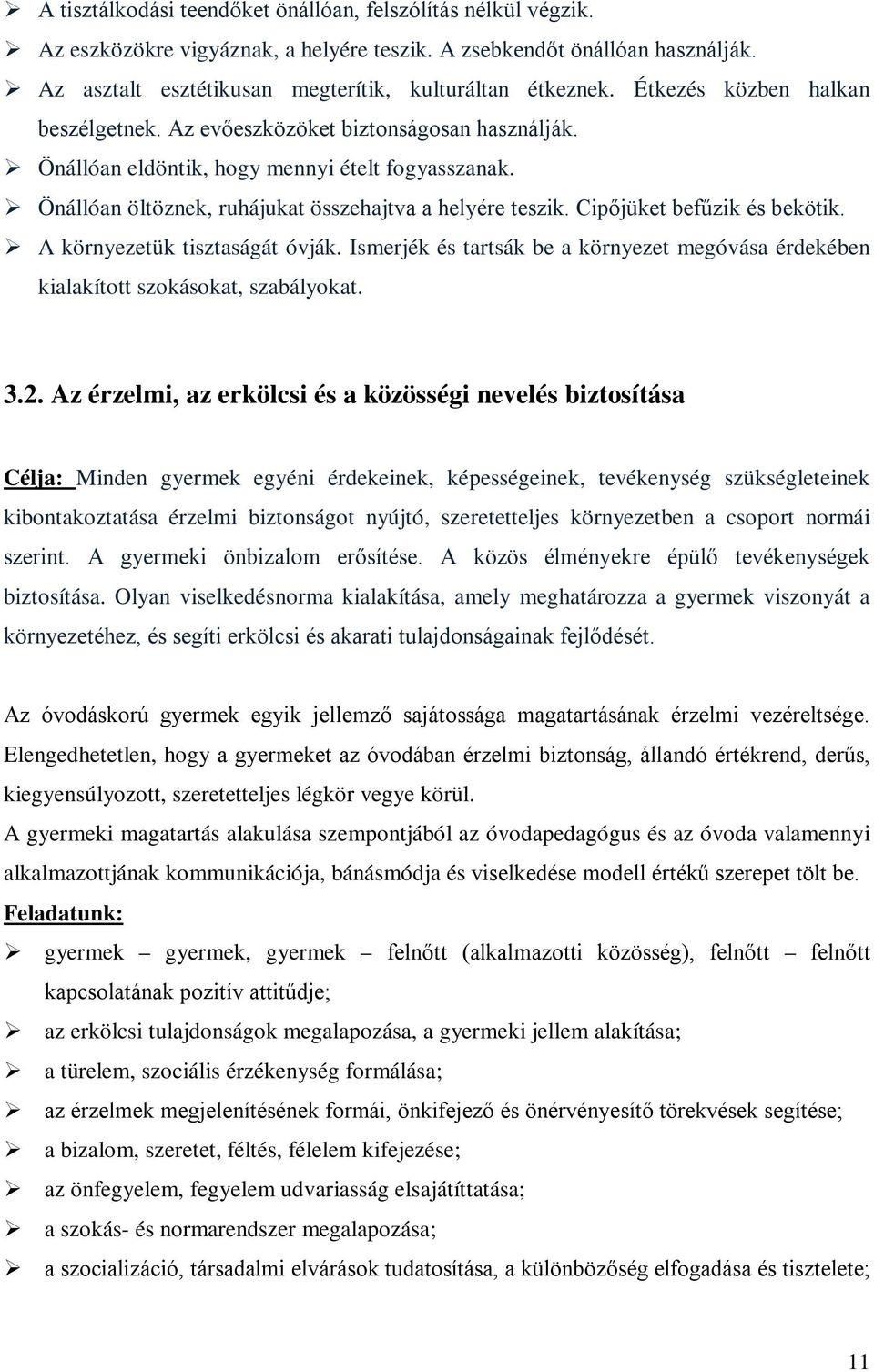 Cipőjüket befűzik és bekötik. A környezetük tisztaságát óvják. Ismerjék és tartsák be a környezet megóvása érdekében kialakított szokásokat, szabályokat. 3.2.