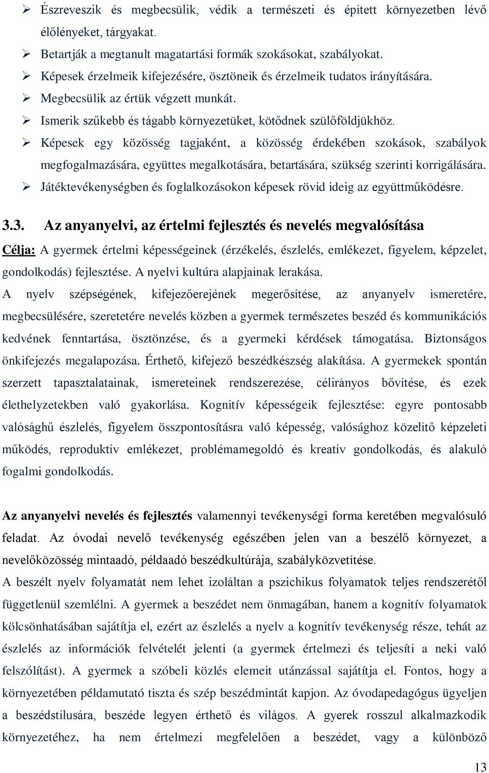 Képesek egy közösség tagjaként, a közösség érdekében szokások, szabályok megfogalmazására, együttes megalkotására, betartására, szükség szerinti korrigálására.