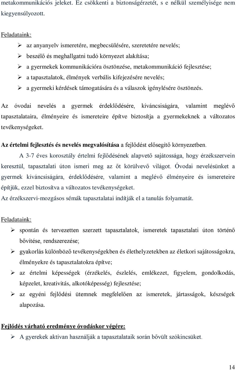 tapasztalatok, élmények verbális kifejezésére nevelés; a gyermeki kérdések támogatására és a válaszok igénylésére ösztönzés.