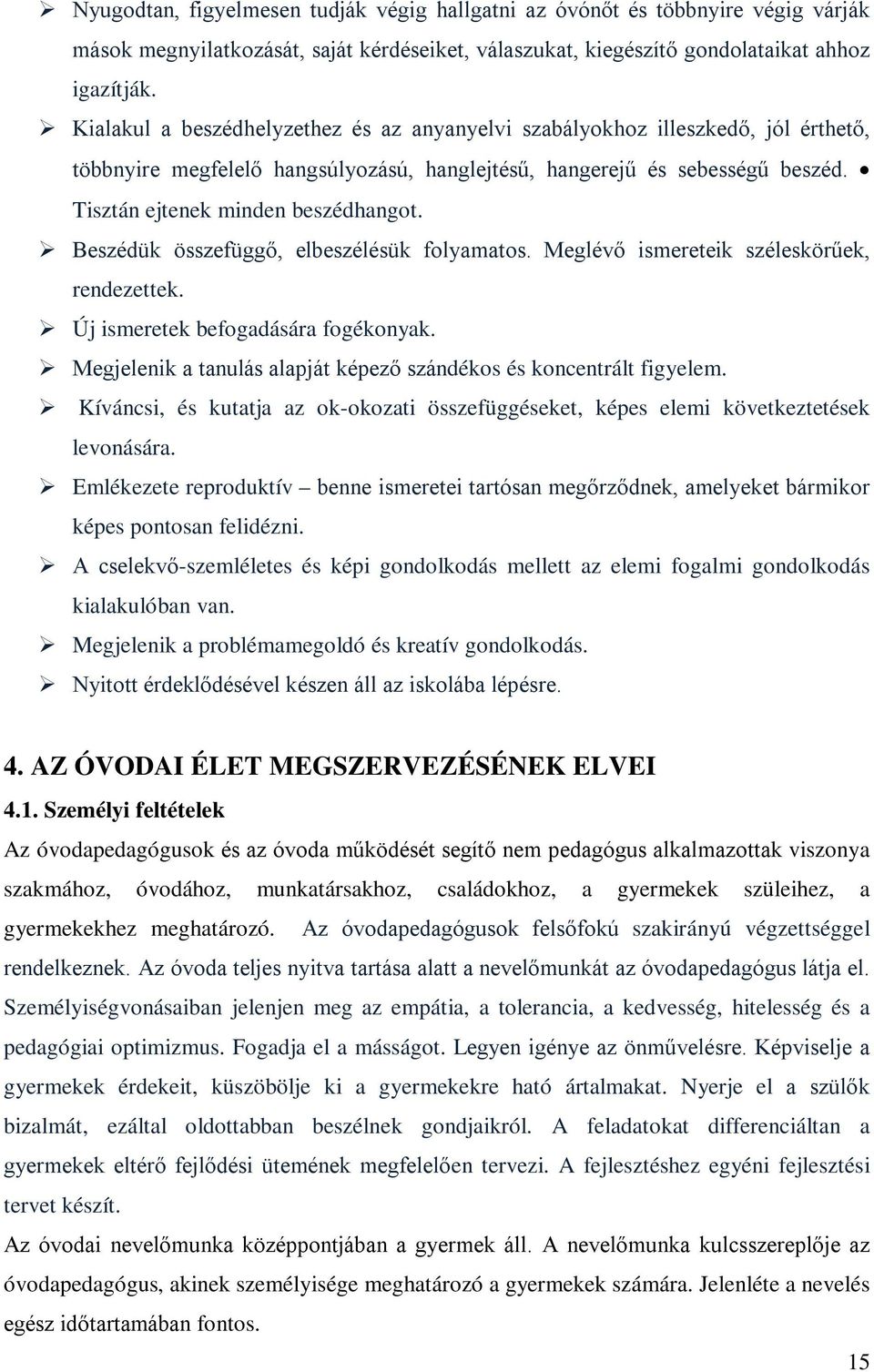 Beszédük összefüggő, elbeszélésük folyamatos. Meglévő ismereteik széleskörűek, rendezettek. Új ismeretek befogadására fogékonyak. Megjelenik a tanulás alapját képező szándékos és koncentrált figyelem.