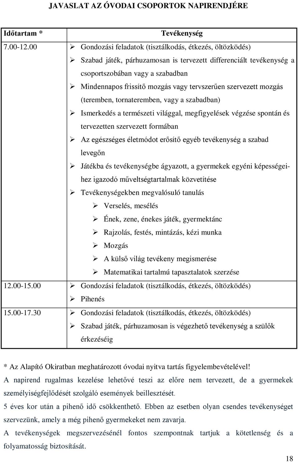 tervszerűen szervezett mozgás (teremben, tornateremben, vagy a szabadban) Ismerkedés a természeti világgal, megfigyelések végzése spontán és tervezetten szervezett formában Az egészséges életmódot