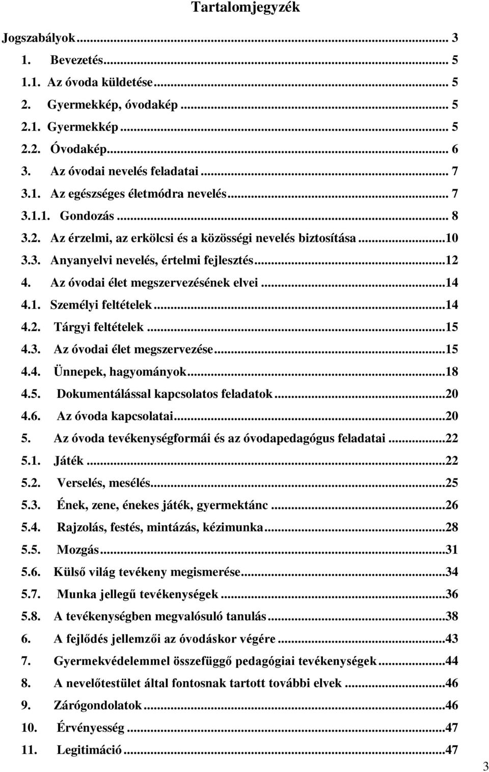 ..14 4.2. Tárgyi feltételek...15 4.3. Az óvodai élet megszervezése...15 4.4. Ünnepek, hagyományok...18 4.5. Dokumentálással kapcsolatos feladatok...20 4.6. Az óvoda kapcsolatai...20 5.