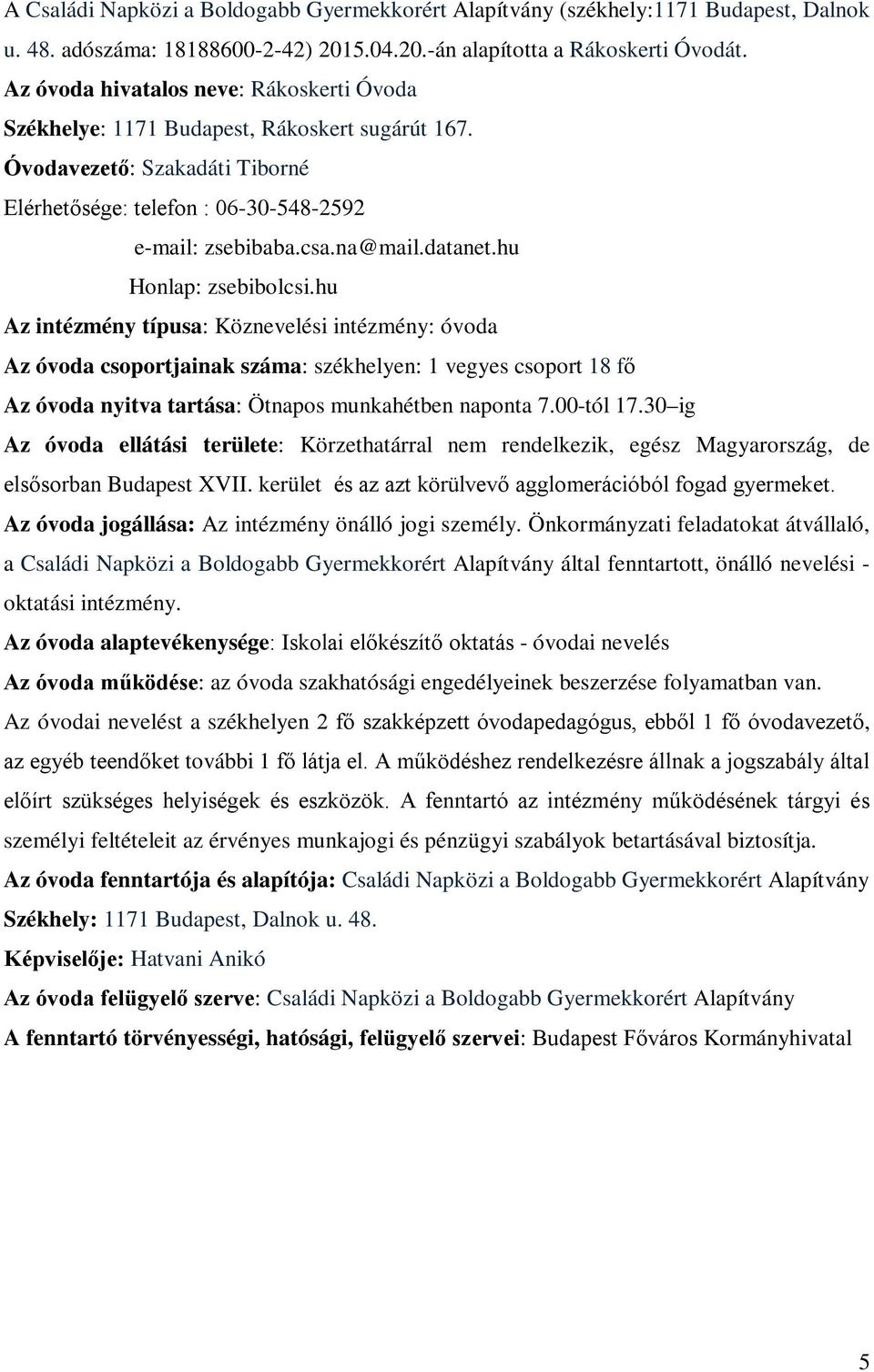 hu Honlap: zsebibolcsi.hu Az intézmény típusa: Köznevelési intézmény: óvoda Az óvoda csoportjainak száma: székhelyen: 1 vegyes csoport 18 fő Az óvoda nyitva tartása: Ötnapos munkahétben naponta 7.