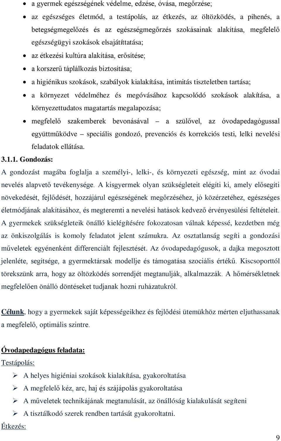 tartása; a környezet védelméhez és megóvásához kapcsolódó szokások alakítása, a környezettudatos magatartás megalapozása; megfelelő szakemberek bevonásával a szülővel, az óvodapedagógussal