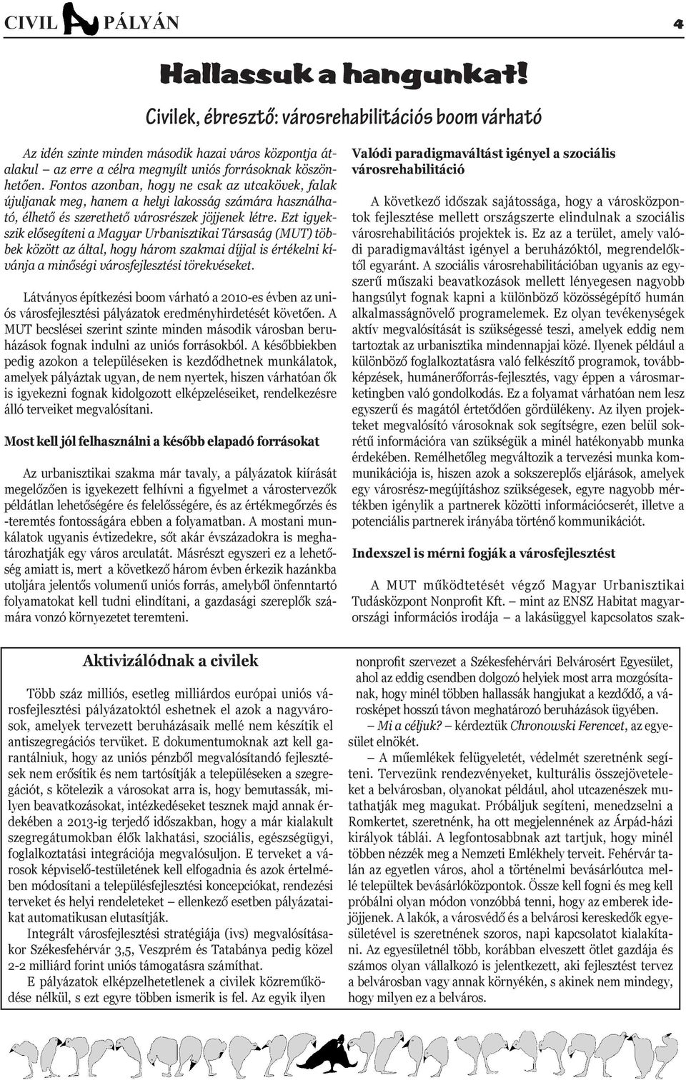 Fontos azonban, hogy ne csak az utcakövek, falak újuljanak meg, hanem a helyi lakosság számára használható, élhető és szerethető városrészek jöjjenek létre.