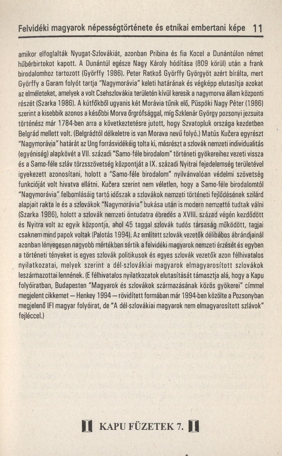 Peter Ratkos Györffy Györgyöt azért bírálta, mert Györffy a Garam folyót tartja "Nagymorávia" keleti határának és végképp elutasítja azokat az elméleteket, amelyek a volt Csehszlovákia területén