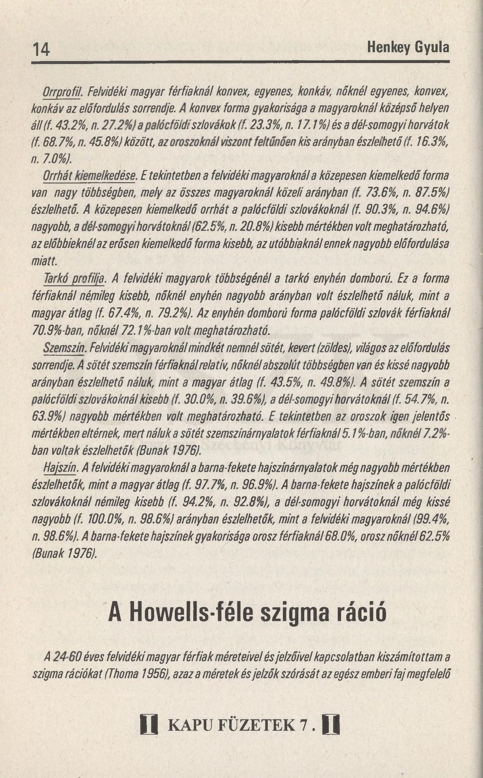 etekintetben a felvidéki magyaroknál a közepesen kiemelkedő forma van nagy többségben, m ely az összes magyaroknál közeli arányban 73.6%, n. 87.5% ) észlelhető.