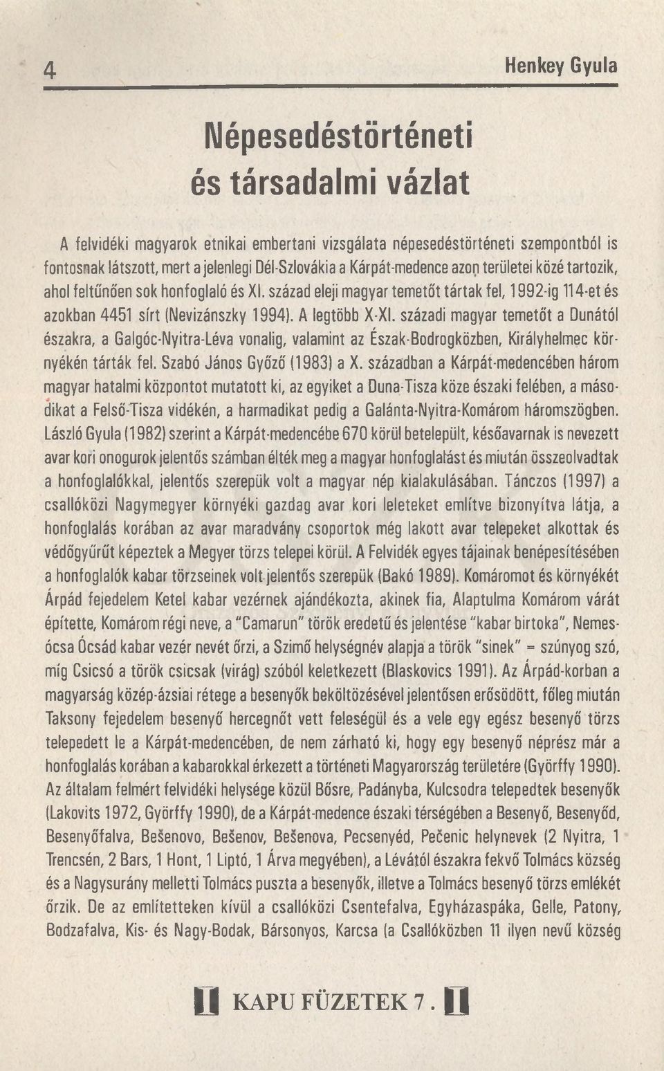 századi magyar temetőt a Dunától északra, a Galgóc-Nyitra-Léva vonalig, valamint az Észak-Bodrogközben, Királyhelmec környékén tárták fel. Szabó János Győző (1983) a X.